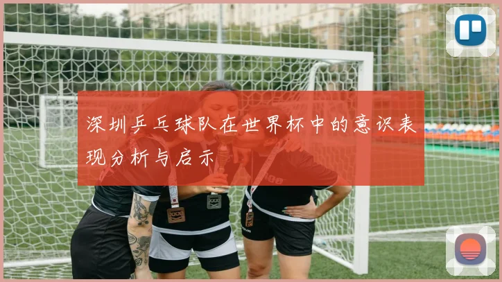 深圳乒乓球队在世界杯中的意识表现分析与启示